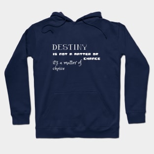 Destiny is not a matter of chance it's a matter of choice (white writting) Hoodie